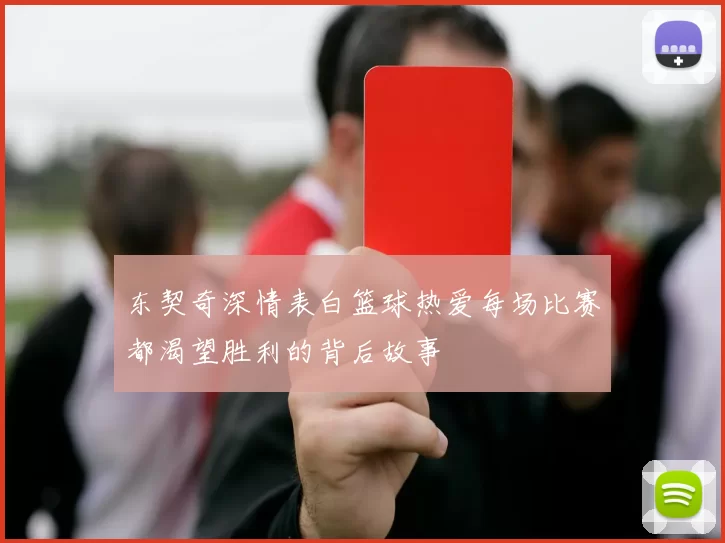 东契奇深情表白篮球热爱每场比赛都渴望胜利的背后故事