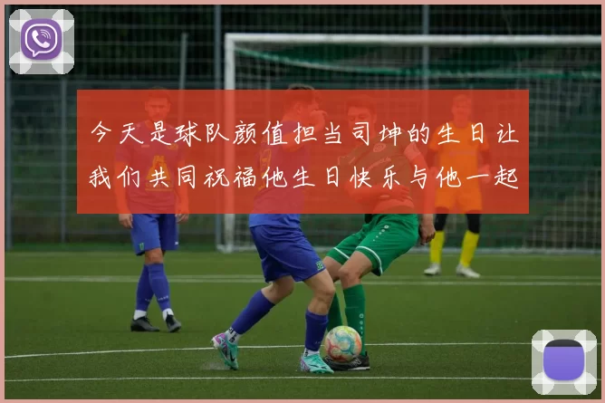 今天是球队颜值担当司坤的生日让我们共同祝福他生日快乐与他一起庆祝这特别的日子