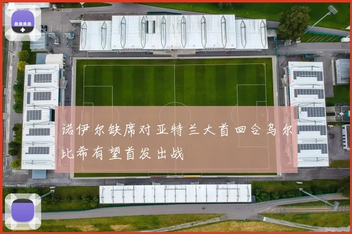 诺伊尔缺席对亚特兰大首回合乌尔比希有望首发出战